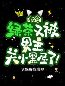 快穿:绿茶又被男主关小黑屋了