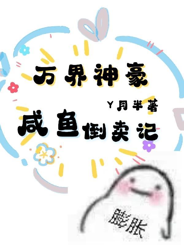 万界神豪:咸鱼倒卖记