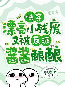 快穿:漂亮小残废又被反派酱酱酿酿