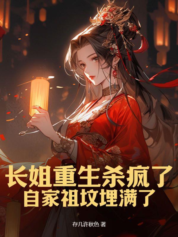 长姐重生杀疯了,自家祖坟埋满了