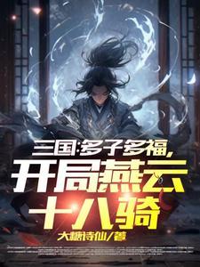 三国:多子多福,开局燕云十八骑