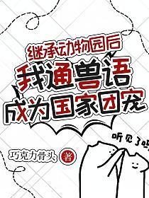 继承动物园后,我通兽语成为国家团宠