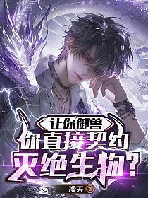 让你御兽,你直接契约灭绝生物?
